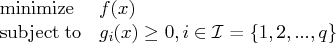 \displaystyle\mathop{\rm minimize}& f(x) \   {\rm subjectto}& g_{i}(x) \ge 0, i \in \mathcal{i} = \{ 1,2, ..., q \} 