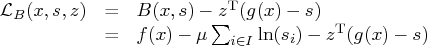 \mathcal{l}_{b}(x,s,z) & = & b(x,s) - z^{\rm t} (g(x) - s)\    & = & f(x) - \mu \sum_{i\in i} \ln (s_{i}) - z^{\rm t} (g(x) - s) 