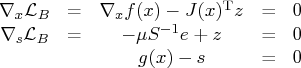\nabla_{x} \mathcal{l}_{b} &=& \nabla_{x} f(x) - j(x)^{\rm t} z &=& 0 \   \nabla_{s} \mathcal{l}_{b} &=& -\mu s^{-1} e + z &=& 0 \    & & g(x) - s &=& 0 