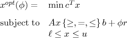 x^{opt}(\phi)= & \min c^tx \vspace{0.1in}\   {\rm subjectto}  & a x \, \{\geq, =, \leq\} \, b + \phi r \    & \ell \leq x \leq u \ 