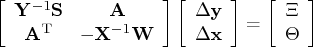 [ \mathbf{y}^{-1}\mathbf{s} & \mathbf{a} \    \mathbf{a}^{\rm t} & - \mathbf{x}^{...   ... ]    [ \delta \mathbf{y} \    \delta \mathbf{x}    ]    =    [ \xi \    \theta \    ] 