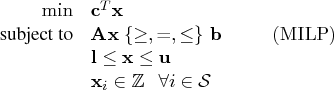 \displaystyle\mathop{\min} & \mathbf{c}^t \mathbf{x} & \    {subject to} & \mathb...   ...f{x} \le \mathbf{u} & \    & \mathbf{x}_i \in \mathbb{z} \forall i \in \cal{s} & 