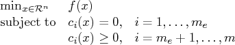 \min_{x \in {\cal r}^n} & f(x) & \    {\rm subjectto} & c_i(x) = 0 , & i = 1, ... ,m_e \    & c_i(x) \ge 0 , & i = m_e+1, ... ,m    