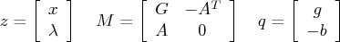 z = [ x \    \lambda \    ]     m = [ g & -a^t \    a & 0 \    ]     q = [ g \    -b \    ] 