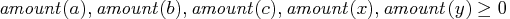 {amount}(a), {amount}(b), {amount}(c), {amount}(x), {amount}(y) \geq 0