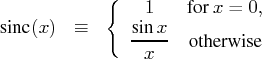 {sinc}(x) & \equiv & \{1 & {for}\, x = 0,\    \displaystyle\frac{{sin}\, x}x & {otherwise}\    . \    