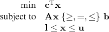 \displaystyle\mathop{\min} & \mathbf{c}^{\rm t} \mathbf{x} \    {subject to} & \m...   ...x}\;\{\ge, =, \le\}\; \mathbf{b} \    & \mathbf{l} \le \mathbf{x} \le \mathbf{u} 