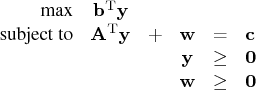 {max} & \mathbf{b}^{\rm t} \mathbf{y} & & & & \    {subject to} & \mathbf{a}^{\rm...   ...   & & & \mathbf{y} & \ge & \mathbf{0} \    & & & \mathbf{w} & \ge & \mathbf{0}    