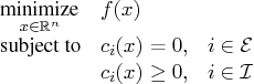 \displaystyle\mathop\textrm{minimize}_{x\in{\mathbb r}^n} & f(x) \    \textrm{subject to}& c_i(x) = 0, & i \in {\cal e} \    & c_i(x) \ge 0, & i \in {\cal i} 