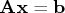 \mathbf{ax} = \mathbf{b} 