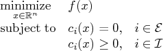 \displaystyle\mathop{\rm minimize}_{x\in{\mathbb r}^n} & f(x) \    {\rm subjectto}& c_i(x) = 0, & i \in {\cal e} \    & c_i(x) \ge 0, & i \in {\cal i} 