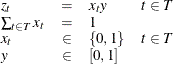 \[  \begin{array}{lcll} z_ t &  = &  x_ t y &  t \in T \\ \sum _{t \in T} x_{t} &  = &  1 \\ x_ t &  \in &  \{ 0,1\}  &  t \in T \\ y &  \in &  [0,1] \end{array}  \]