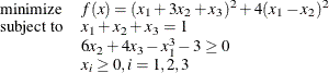 \[ \begin{array}{ll} \displaystyle \mathop \textrm{minimize}&  f(x) = ( x_{1}+3x_{2}+x_{3} )^{2} + 4( x_{1}-x_{2} )^{2} \\ \textrm{subject\  to}&  x_{1}+x_{2}+x_{3} = 1 \\ &  6x_{2} + 4x_{3} - x_{1}^{3} -3 \ge 0 \\ &  x_{i} \ge 0, i = 1, 2, 3 \end{array}  \]