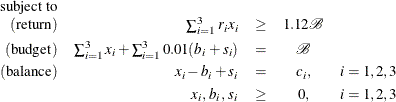 \[  \begin{array}{rrccl} \mr {subject\  to} & & & & \\ (\mr {return}) &  \sum _{i=1}^3 r_ i x_ i &  \geq &  1.12 \mathcal{B} & \\[0.05in] (\mr {budget}) &  \sum _{i=1}^3 x_ i + \sum _{i=1}^3 0.01 (b_ i + s_ i) &  = &  \mathcal{B} & \\[0.05in] (\mr {balance}) &  x_ i - b_ i + s_ i &  = &  c_ i, &  i = 1, 2, 3 \\[0.05in]&  x_ i,\, b_ i,\, s_ i &  \ge &  0, &  i = 1, 2, 3 \\ \end{array}  \]