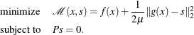 \[  \begin{array}{ll} \displaystyle \mathop \textrm{minimize}&  \mathcal{M}(x,s) = f(x) + \dfrac {1}{2\mu }\| g(x) -s\| _2^2 \\ \textrm{subject\  to}&  Ps = 0. \end{array}  \]