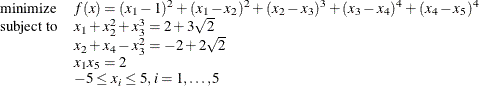 \[ \begin{array}{ll} \displaystyle \mathop \textrm{minimize}&  f(x) = (x_1-1)^2 + (x_1-x_2)^2 + (x_2-x_3)^3 + (x_3-x_4)^4 + (x_4-x_5)^4 \\ \textrm{subject\  to}&  x_1 + x_2^2 + x_3^3 = 2+3\sqrt {2} \\ &  x_2+x_4-x_3^2 = -2+2\sqrt {2} \\ &  x_1 x_5 = 2 \\ &  -5 \le x_ i \le 5, i=1,\dots ,5 \end{array}  \]