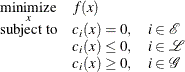 \[  \begin{array}{c@{\quad }l} \displaystyle \mathop \textrm{minimize}_{x} &  f(x) \\ \textrm{subject to}&  c_{i}(x) = 0, \quad i \in \mathcal E \\ &  c_{i}(x) \le 0, \quad i \in \mathcal L \\ &  c_{i}(x) \ge 0, \quad i \in \mathcal G \end{array}  \]