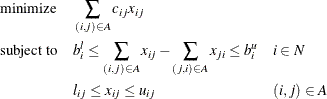 \begin{alignat*}{3}& \text {minimize} & & \quad \sum _{(i,j) \in A} c_{ij} x_{ij} \\ & \text {subject to} & & \quad b_ i^ l \leq \sum _{(i,j) \in A} x_{ij} - \sum _{(j,i) \in A} x_{ji} \leq b^ u_ i & & \quad i \in N\\ & & & \quad l_{ij} \le x_{ij} \le u_{ij} & & \quad (i,j) \in A \end{alignat*}