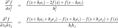 \begin{eqnarray*}  \frac{\partial ^2 f}{\partial x^2_ i} &  = &  \frac{f(x + h_ ie_ i) - 2f(x) + f(x - h_ ie_ i)}{h^2_ i} \\[0.1in] \frac{\partial ^2 f}{\partial x_ i \partial x_ j} &  = &  \frac{f(x+h_ ie_ i+h_ je_ j) - f(x+h_ ie_ i) - f(x+h_ je_ j) + f(x)}{h_ ih_ j} \end{eqnarray*}