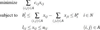 \begin{alignat*}{3}& \text {minimize} & & \quad \sum _{(i,j) \in A} c_{ij} x_{ij} \\ & \text {subject to} & & \quad b_ i^ l \leq \sum _{(i,j) \in A} x_{ij} - \sum _{(j,i) \in A} x_{ji} \leq b^ u_ i & & \quad i \in N\\ & & & \quad l_{ij} \le x_{ij} \le u_{ij} & & \quad (i,j) \in A \end{alignat*}