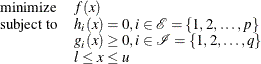\[ \begin{array}{ll} \displaystyle \mathop {\textrm{minimize}}& f(x) \\ \textrm{subject to}& h_{i}(x) = 0, i \in \mathcal{E} = \{ 1, 2, \ldots , p \} \\ & g_{i}(x) \ge 0, i \in \mathcal{I} = \{ 1, 2, \ldots , q \} \\ & l \le x \le u \end{array} \]