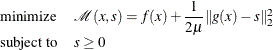 \[ \begin{array}{ll} \displaystyle \mathop {\textrm{minimize}}& \mathcal{M}(x,s) = f(x) + \dfrac {1}{2\mu }\| g(x) -s\| _2^2 \\ \textrm{subject to}& s \ge 0 \end{array} \]