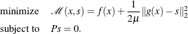 \[ \begin{array}{ll} \displaystyle \mathop {\textrm{minimize}}& \mathcal{M}(x,s) = f(x) + \dfrac {1}{2\mu }\| g(x) -s\| _2^2 \\ \textrm{subject to}& Ps = 0. \end{array} \]