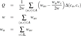 \begin{eqnarray*}  Q &  = &  \frac{1}{2w} \sum _{(u,v) \in A}{\left( w_{uv} - \frac{w_ u w_ v}{2w}\right) \Delta (c_ u,c_ v)} \\ w &  = &  \sum _{(u,v) \in A}w_{uv} \\ w_ u &  = &  \sum _{v \in \delta _ u}w_{uv} \end{eqnarray*}