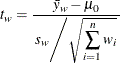 \[ t_ w = \frac{\bar{y}_ w - \mu _0}{\left.s_ w\middle /\sqrt {\displaystyle \sum _{i=1}^{n}w_ i}\right.} \]