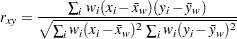 \[ r_{xy}=\frac{\sum _ i \, w_ i(x_ i-\bar{x}_ w)(y_ i-\bar{y}_ w)}{\sqrt {\sum _ i w_ i(x_ i-\bar{x}_ w)^2 \, \sum _ i w_ i(y_ i-\bar{y}_ w)^2}} \]