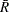 $\bar{R}$
