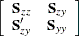 $\displaystyle \left[ \begin{array}{rrr} \Strong{S}_{zz} & \Strong{S}_{zy} \\ \Strong{S}_{zy}’ & \Strong{S}_{yy} \\ \end{array} \right] $