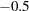$-0.5$