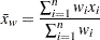 \[ \bar{x}_ w = \frac{\sum ^ n_{i=1} w_ i x_ i}{\sum ^ n_{i=1} w_ i} \]
