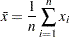\[ \bar{x} = \frac{1}{n} \sum ^ n_{i=1} x_ i \]