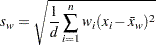\[ s_ w = \sqrt { \frac{1}{d} \sum ^ n_{i=1} w_ i (x_ i-\bar{x}_ w)^2 } \]