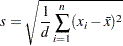 \[ s = \sqrt { \frac{1}{d} \sum ^ n_{i=1} (x_ i-\bar{x})^2 } \]