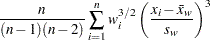 ${\displaystyle \frac{n}{(n-1)(n-2)} \sum _{i=1}^ n w_ i^{3/2} \left( \frac{x_ i-\bar{x}_ w}{s_ w} \right)^3}$