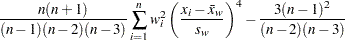 ${\displaystyle \frac{n (n+1)}{(n-1)(n-2)(n-3)} \sum _{i=1}^ n w_ i^2 \left( \frac{x_ i-\bar{x}_ w}{s_ w} \right)^4 - \frac{3 (n-1)^2}{(n-2)(n-3)}}$
