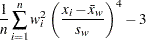 ${\displaystyle \frac{1}{n} \sum _{i=1}^ n w_ i^2 \left( \frac{x_ i-\bar{x}_ w}{s_ w} \right)^4 - 3}$