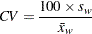 \[ CV = \frac{100 \times s_ w}{\bar{x}_ w} \]