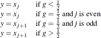 $\begin{array}{ll} y=x_ j &  \mbox{if } g < \frac{1}{2} \\ y=x_ j &  \mbox{if } g=\frac{1}{2} \mbox{ and } \mi {j} \mbox{ is even} \\ y=x_{j+1} &  \mbox{if } g=\frac{1}{2} \mbox{ and } \mi {j} \mbox{ is odd} \\ y=x_{j+1} &  \mbox{if } g > \frac{1}{2} \\ \end{array}$