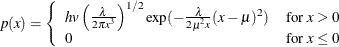 \[  p(x) = \left\{  \begin{array}{ll} hv \left(\frac{\lambda }{2\pi x^3}\right)^{1/2} \exp (-\frac{\lambda }{2\mu ^2 x}(x-\mu )^2) &  \mbox{for $x > 0 $} \\ 0 &  \mbox{for $x \leq 0 $} \end{array} \right.  \]