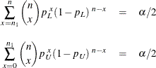 \begin{eqnarray*}  \sum _{x=n_1}^{n} \binom {n}{x} p_{\mi {L}}^{~ x} (1 - p_{\mi {L}})^{~ n-x} &  = &  \alpha /2 \\[0.1in] \sum _{x=0}^{n_1} \binom {n}{x} p_{\mi {U}}^{~ x} (1 - p_{\mi {U}})^{~ n-x} &  = &  \alpha /2 \end{eqnarray*}