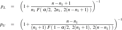 \begin{eqnarray*}  p_{\mi {L}} &  = &  \left( 1 + \frac{n - n_1 + 1}{n_1 ~  F(~  \alpha /2, ~  2 n_1,~  2(n - n_1 + 1) ~ )} \right)^{-1} \\[0.1in] p_{\mi {U}} &  = &  \left( 1 + \frac{n - n_1}{(n_1 + 1) ~  F(~  1-\alpha /2, ~  2(n_1 + 1), ~  2(n - n_1) ~ )} \right)^{-1} \end{eqnarray*}