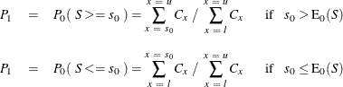 \begin{eqnarray*}  P_{1} & =&  P_0(~  S >= s_0~  ) = \sum _{x~ =~ s_0}^{x~ =~ u} C_ x ~  / ~  \sum _{x~ =~ l}^{x~ =~ u} C_{x} \hspace{.2in} \mr{if} \hspace{.1in} s_0 > \mr{E}_0(S) \\[0.10in] P_{1} & =&  P_0(~  S <= s_0~  ) = \sum _{x~ =~ l}^{x~ =~ s_0} C_ x ~  / ~  \sum _{x~ =~ l}^{x~ =~ u} C_{x} \hspace{.2in} \mr{if} \hspace{.1in} s_0 \leq \mr{E}_0(S) \end{eqnarray*}