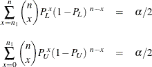 \begin{eqnarray*} \sum _{x=n_1}^{n} \binom {n}{x} P_{\mi{L}}^{~ x} (1 - P_{\mi{L}})^{~ n-x} & = & \alpha /2 \\[0.1in] \sum _{x=0}^{n_1} \binom {n}{x} P_{\mi{U}}^{~ x} (1 - P_{\mi{U}})^{~ n-x} & = & \alpha /2 \end{eqnarray*}