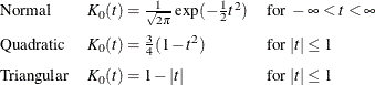 \[  \begin{array}{lll} \mbox{Normal} &  K_0(t) = \frac{1}{\sqrt {2\pi }} \exp (-\frac{1}{2}t^{2}) &  \mbox{for } -\infty < t < \infty \\[.1in] \mbox{Quadratic} &  K_0(t) = \frac{3}{4}(1-t^2) &  \mbox{for } |t| \leq 1 \\[.1in] \mbox{Triangular} &  K_0(t) = 1-|t| &  \mbox{for } |t| \leq 1 \end{array}  \]