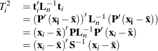 \[  \begin{array}{rl} T^2_ i &  = \mb {t}_ i^{\prime } \mb {L}^{-1}_ n \mb {t}_ i \\ &  = \left( \bP ^{\prime } \left( \mb {x_ i}- \bar{ \mb {x} } \right) \right)^{\prime } \mb {L}^{-1}_ n \left( \bP ^{\prime } \left( \mb {x_ i}- \bar{\mb {x} } \right) \right) \\ &  = \left( \mb {x}_ i- \bar{ \mb {x} } \right)^{\prime } \mb {P} \mb {L}^{-1}_ n \mb {P}^{\prime } \left( \mb {x}_ i - \bar{ \mb {x} } \right) \\ &  = \left( \mb {x}_ i- \bar{ \mb {x} } \right)^{\prime } \bS ^{-1} \left( \mb {x}_ i- \bar{ \mb {x} } \right) \end{array}  \]
