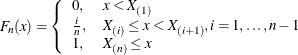 $\displaystyle  F_{n}(x) = \left\{  \begin{array}{ll} 0, &  x < X_{(1)} \\ \frac{i}{n}, &  X_{(i)} \leq x < X_{(i+1)} , i=1,\ldots ,n-1 \\ 1, &  X_{(n)} \leq x \end{array} \right.  $